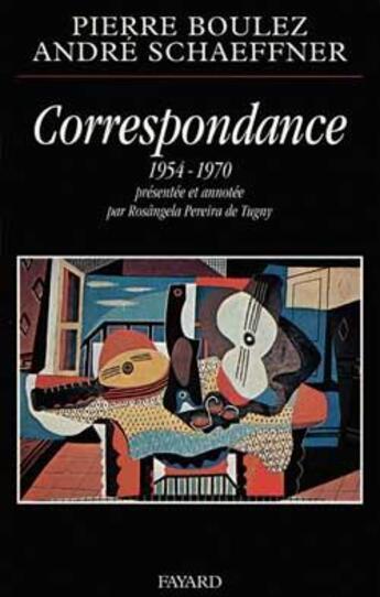 Couverture du livre « Correspondance (1954-1970) » de Pierre Boulez et Andre Schaeffner aux éditions Fayard