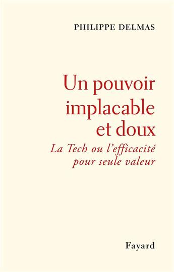 Couverture du livre « Un pouvoir implacable et doux : la Tech ou l'efficacité pour seule valeur » de Philippe Delmas aux éditions Fayard