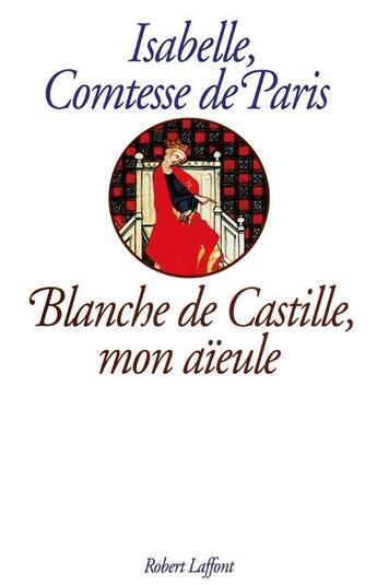 Couverture du livre « Blanche de Castille mon aïeule » de Isabelle Comtesse De Paris aux éditions Robert Laffont