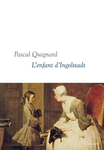 Couverture du livre « L'enfant d'Ingolstadt » de Pascal Quignard aux éditions Grasset