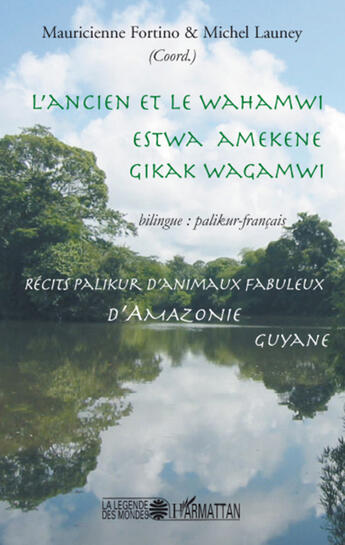 Couverture du livre « L'ancien et le Wahamwi ; Estwa Amekene ; Gikak Wagamwi ; récits palikur d'animaux fabuleux d'Amazonie ; Guyane » de Mauricienne Fortino et Michel Launey aux éditions L'harmattan