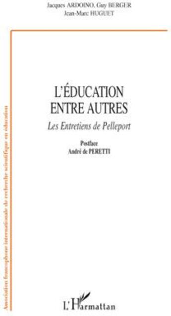 Couverture du livre « L'éducation entre autres ; les entretiens de Pelleport » de Jean-Marc Huguet et Guy Berger et Jacques Ardoino aux éditions L'harmattan