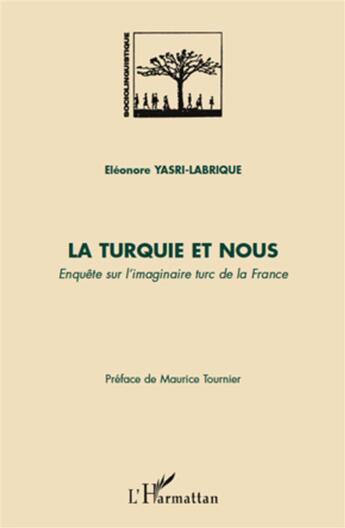 Couverture du livre « La Turquie et nous ; enquête sur l'imaginaire turc de la France » de Eleonore Yasri-Labrique aux éditions L'harmattan