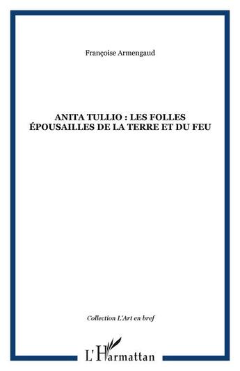 Couverture du livre « Anita tullio : les folles epousailles de la terre et du feu » de Francoise Armengaud aux éditions Editions L'harmattan