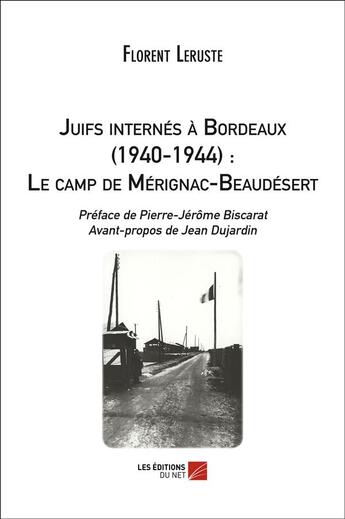 Couverture du livre « Juifs internés à Bordeaux (1940-1944) : le camp de Mérignac-Beaudésert » de Florent Leruste aux éditions Editions Du Net
