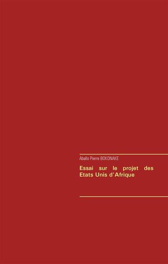 Couverture du livre « Essai sur le projet des Etats-Unis d'Afrique » de Aballo Pierre Bononake aux éditions Books On Demand