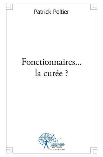 Couverture du livre « Fonctionnaires...la curee? » de Patrick Peltier aux éditions Edilivre