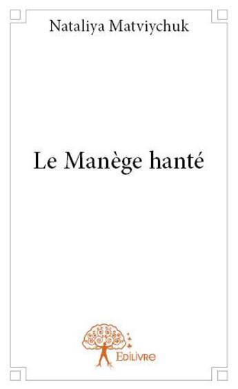 Couverture du livre « Le manège hanté » de Nataliya Matviychuk aux éditions Edilivre