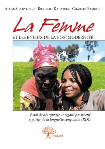 Couverture du livre « La femme et les enjeux de la postmodernité ; essai de décryptage et regard prospectif à partir de la lorgnette congolaise (RDC) » de Aloys Shanyungu et Rigobert Kabamba et Charles Bashige aux éditions Edilivre