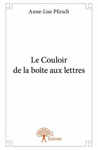 Couverture du livre « Le couloir de la boîte aux lettres » de Anne-Lise Pfirsch aux éditions Edilivre