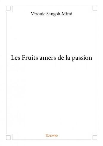 Couverture du livre « Les fruits amers de la passion » de Veronic Sangoh-Mimi aux éditions Edilivre