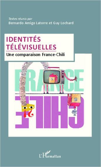 Couverture du livre « Identités télévisuelles ; une comparaison France-Chili » de Guy Lochard et Bernardo Amigo Latorre aux éditions L'harmattan