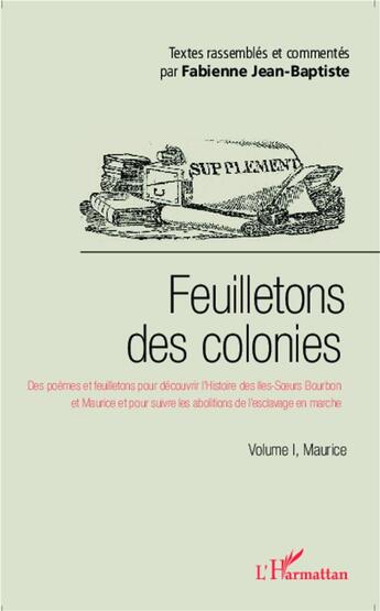 Couverture du livre « Feuilletons des colonies t.1 ; Maurice, des poèmes et feuilletons pour découvrir l'histoire des Iles-Soeurs Bourbon et Maurice et pour suivre les abolitions de l'esclavage en marche » de Fabienne Jean-Baptiste aux éditions L'harmattan