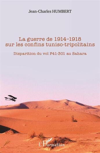 Couverture du livre « La guerre de 1914-1918 sur les confins tunisio-tripolitains ; disparition du vol F41-301 au Sahara » de Jean-Charles Humbert aux éditions L'harmattan