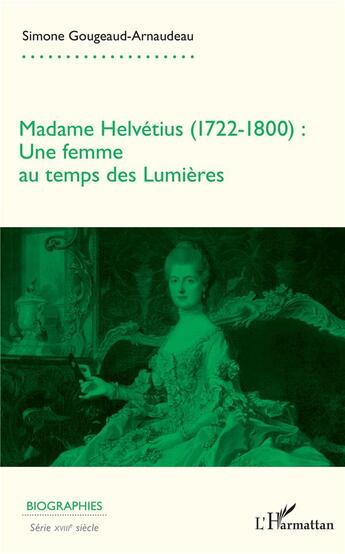 Couverture du livre « Madame Helvetius (1722-1800) : une femme au temps des Lumières » de Simone Gougeaud-Arnaudeau aux éditions L'harmattan