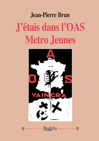 Couverture du livre « J'étais dans l'OAS métro jeunes (1961-1962) » de Jean-Pierre Brun aux éditions Dualpha