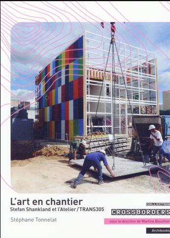 Couverture du livre « L'art en chantier ; Stefan Shankland et l'atelier trans305 » de Stephane Tonnelat aux éditions Archibooks