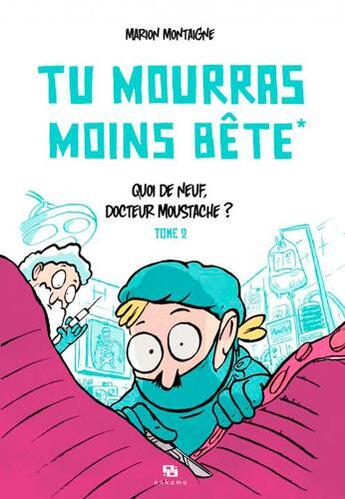 Couverture du livre « Tu mourras moins bête (mais tu mourras quand même !) T.2 ; quoi de neuf, docteur Moustache ? » de Marion Montaigne aux éditions Ankama