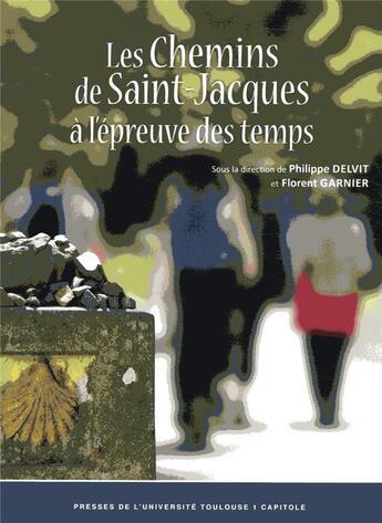 Couverture du livre « Les chemins de Saint-Jacques à l'épreuve des temps » de Florent Garnier et Philippe Delvit et Collectif aux éditions Ifr