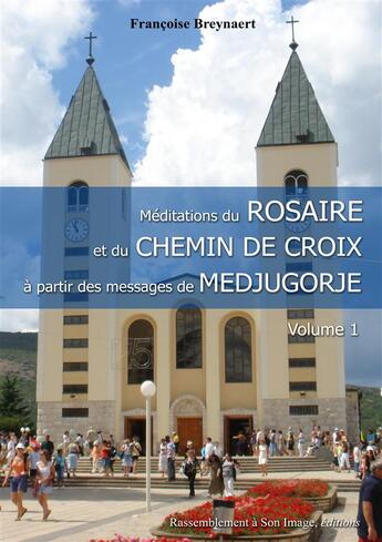 Couverture du livre « Méditations du Rosaire et du chemin de croix à partir des messages de Medjugorje Tome 1 » de Francoise Breynaert aux éditions R.a. Image