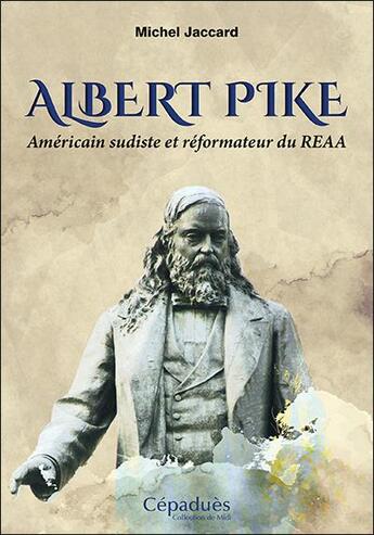 Couverture du livre « Albert Pike ; Américain sudiste et réformateur du REAA » de Michel Jaccard aux éditions Cepadues