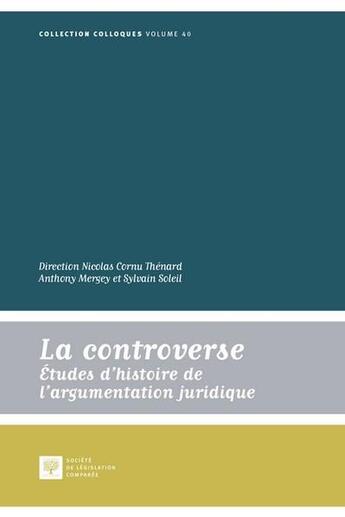 Couverture du livre « La controverse ; études d'histoire de l'argumentation juridique » de Anthony Mergey et Sylvain Soleil et Nicolas Cornu Thénard et Collectif aux éditions Ste De Legislation Comparee