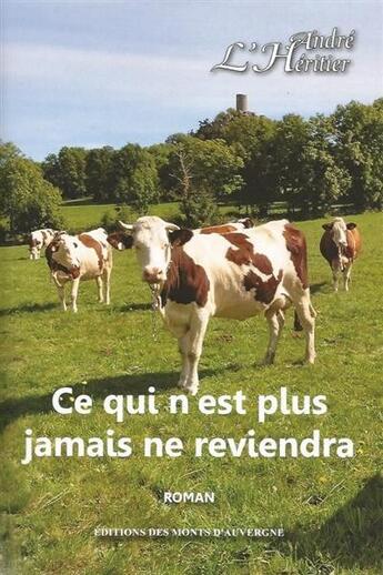 Couverture du livre « Ce qui n'est plus jamais ne reviendra » de Andre L'Heritier aux éditions Monts D'auvergne