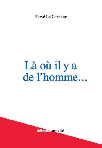 Couverture du livre « Là où il y a de l'homme... » de Herve Le Corneur aux éditions Unicite