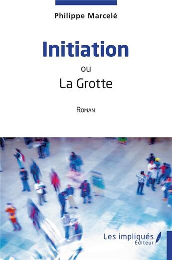 Couverture du livre « Initiation : ou La Grotte » de Philippe Marcele aux éditions Les Impliques