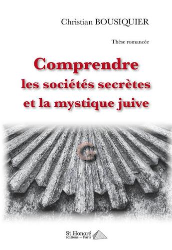 Couverture du livre « Comprendre les societes secretes et la mystique juive » de Christian Bousiquier aux éditions Saint Honore Editions