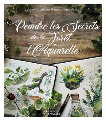 Couverture du livre « Peindre les secrets de la forêt à l'aquarelle » de Jennifer Lefevre aux éditions Eyrolles