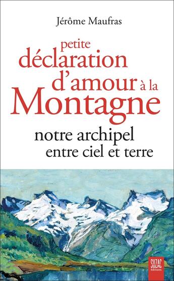 Couverture du livre « Petite déclaration d'amour à la montagne : Notre archipel entre ciel et terre » de Jerome Maufras aux éditions Suzac