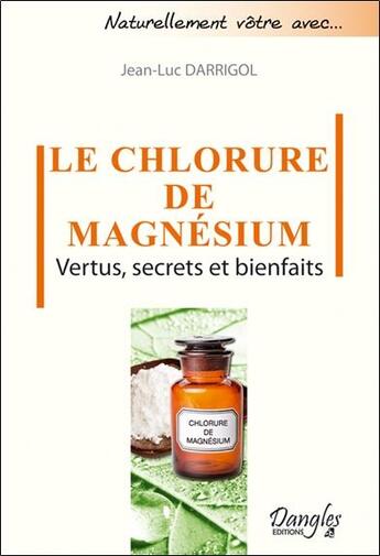 Couverture du livre « Le chlorure de magnésium ; vertus, secrets et bienfaits » de Jean-Luc Darrigol aux éditions Dangles