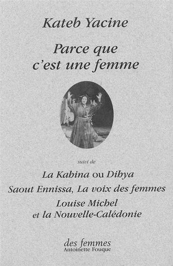 Couverture du livre « Parce que c'est une femme ; la Kathina ou Dihlya, Saout Ennissa, La voix des femmes, Louise Michel et la Nouvelle-Calédonie » de Kateb Yacine aux éditions Des Femmes