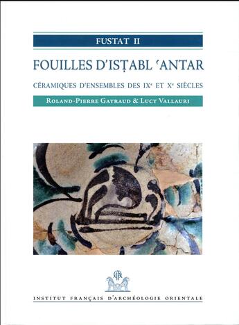 Couverture du livre « Fustat II ; fouilles d'Istabl'Antar ; céramiques d'ensembles des IXe et Xe siècles » de Roland-Pierre Gayraud et Lucy Vallauri aux éditions Ifao