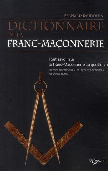 Couverture du livre « Dictionnaire de la franc-maçonnerie ; tout savoir sur la franc-maçonnerie au quotidien » de Bernard Baudouin aux éditions De Vecchi