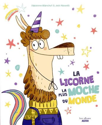 Couverture du livre « La licorne la plus moche du monde » de Fabienne Blanchut et Jess Pauwels aux éditions Auzou