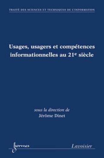 Couverture du livre « Usages, usagers et competences informationnelles au 21e siecle (traite des sciences et techniques de » de Jerome Dinet aux éditions Hermes Science Publications