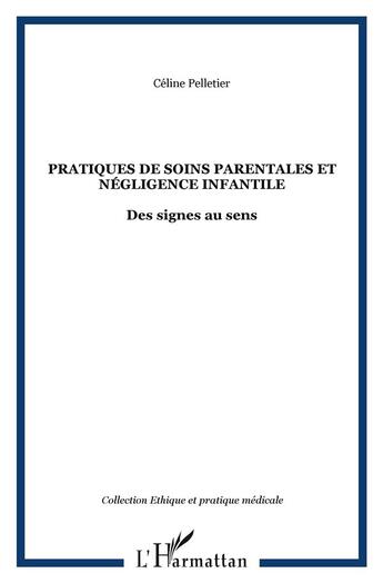 Couverture du livre « Pratiques de soins parentales et négligence infantile ; des signes au sens » de Celine Pelletier aux éditions L'harmattan