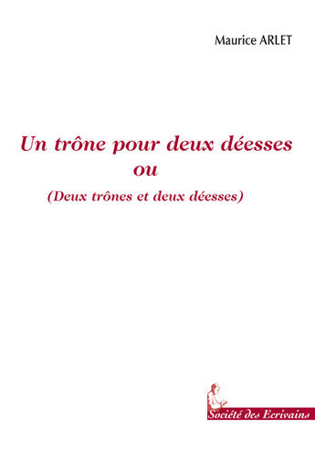 Couverture du livre « Un trône pour deux déesses ou deux trônes et deux déesses » de Maurice Arlet aux éditions Societe Des Ecrivains