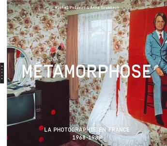 Couverture du livre « Métamorphose : la photographie en France, 1968-1989 » de Michel Poivert et Anna Grumbach aux éditions Hazan