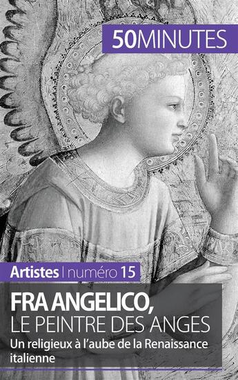 Couverture du livre « Fra Angelico, le peintre des anges ; un religieux à l'aube de la Renaissance italienne » de Caroline Blondeau-Morizot aux éditions 50minutes.fr