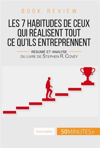 Couverture du livre « Les 7 habitudes de ceux qui réalisent tout ce qu'ils entreprennent : résumé et analyse du livre de Stephen R. Covey » de Soraya Belghazi aux éditions 50minutes.fr