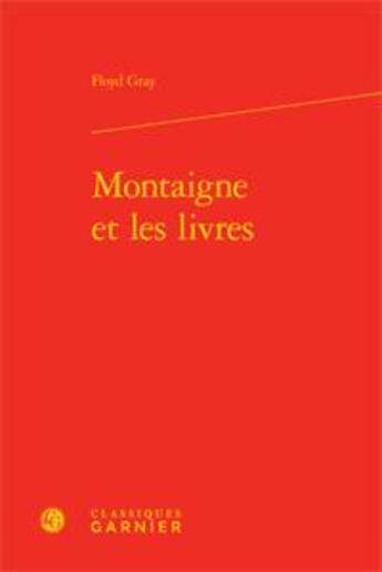 Couverture du livre « Montaigne et les livres » de Floyd Gray aux éditions Classiques Garnier