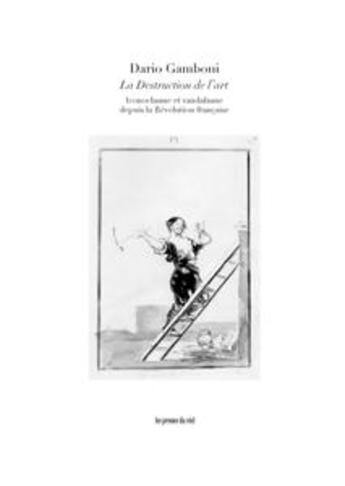 Couverture du livre « La destruction de l'art ; iconoclasme et vandalisme depuis la Révolution française » de Dario Gamboni aux éditions Les Presses Du Reel