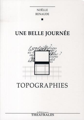 Couverture du livre « Une belle journée ; topographies » de Noelle Renaude aux éditions Theatrales