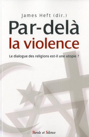 Couverture du livre « Par-delà la violence ; le dialogue des religions est-il une utopie ? » de James L. Heft aux éditions Parole Et Silence