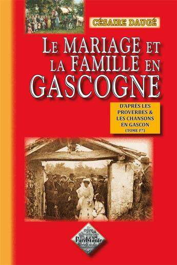 Couverture du livre « Le mariage et la famille en Gascogne Tome 1 ; d'après les proverbes et les chansons en gascon » de Cesaire Dauge aux éditions Editions Des Regionalismes