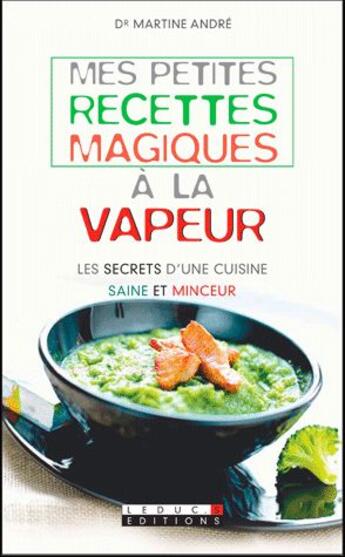 Couverture du livre « Mes petites recettes magiques : mes petites recettes magiques à la vapeur ; les secrets d'une cuisine saine et minceur » de Martine Andre aux éditions Leduc