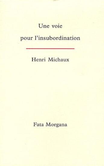 Couverture du livre « Une voie pour l'insubordination » de Henri Michaux aux éditions Fata Morgana